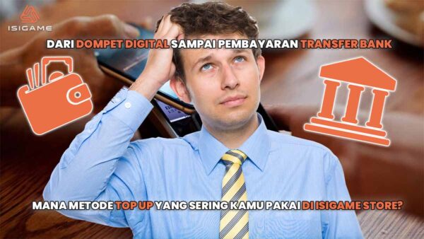 Dari Dompet Digital (E-Wallet) sampai Pembayaran Transfer Bank, Mana Metode Top Up yang Sering Kamu Pakai di Isigame Store?