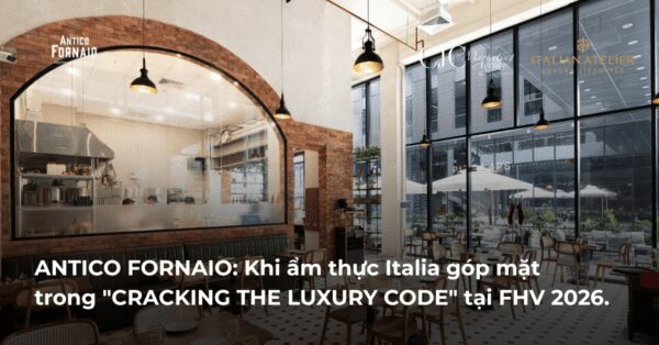 ANTICO FORNAIO: Khi ẩm thực Italia góp mặt trong “CRACKING THE LUXURY CODE” tại FHV 2026.