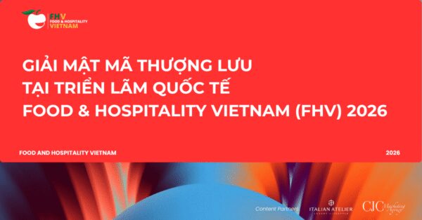 GIẢI MẬT MÃ THƯỢNG LƯU TẠI TRIỂN LÃM QUỐC TẾ FOOD & HOSPITALITY VIETNAM (FHV) 2026